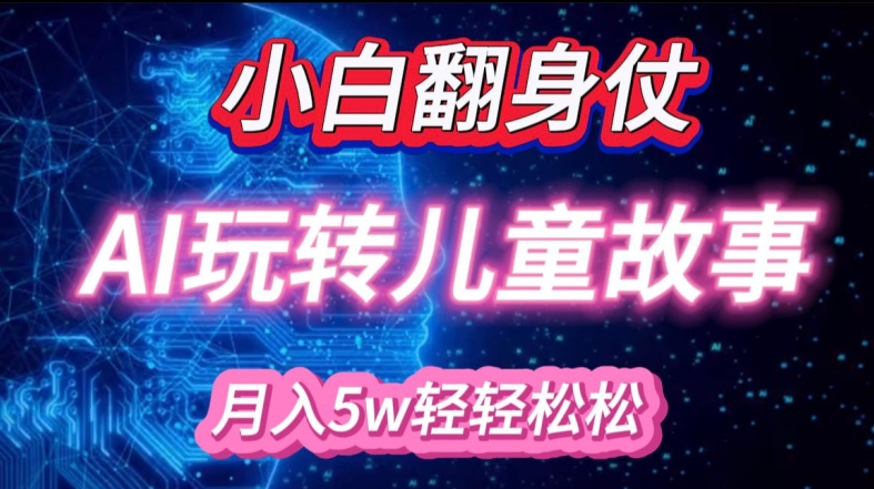 小白大翻身!靠AI玩转绘本故事，月入过W，轻松得很!-蚂蚁汇资源分享项目网