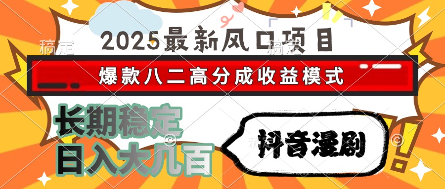 2025最新风口项目 抖音漫剧 爆款八二高分成收益模式 长期稳定日入大几百-蚂蚁汇资源分享项目网