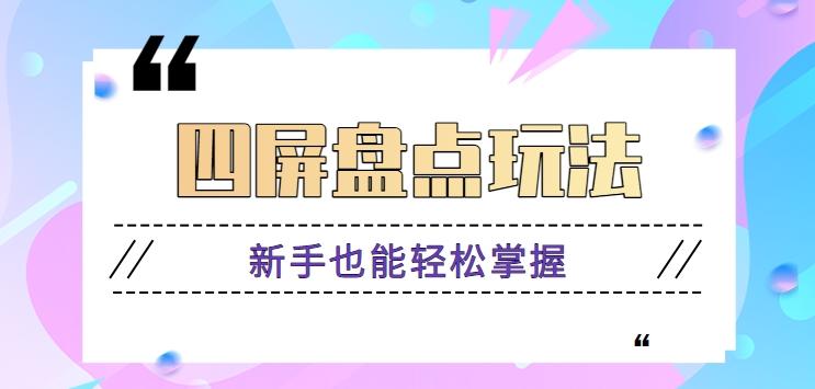 四屏盘点玩法，新手也能快速掌握制作原创视频，轻松涨粉月入万元【视频教程】-蚂蚁汇资源分享项目网