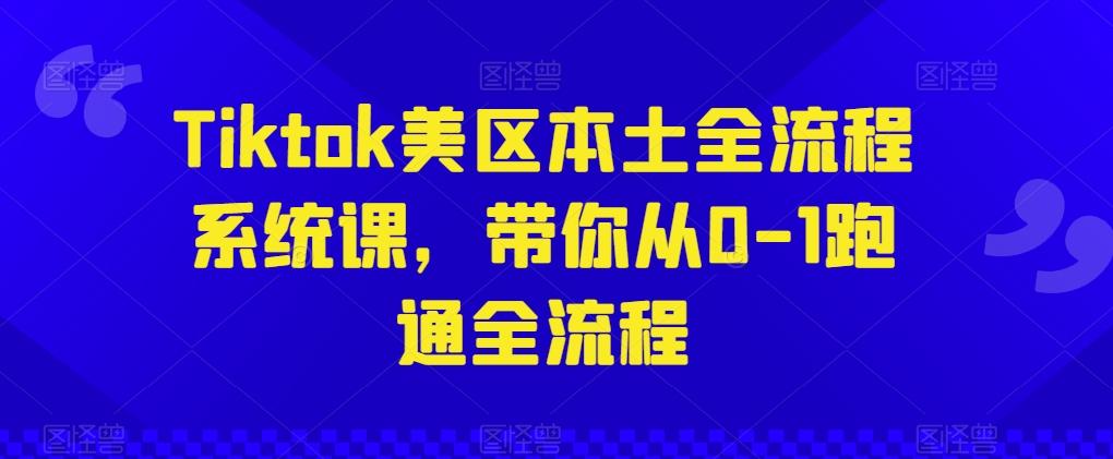 Tiktok美区本土全流程系统课，带你从0-1跑通全流程-蚂蚁汇资源分享项目网