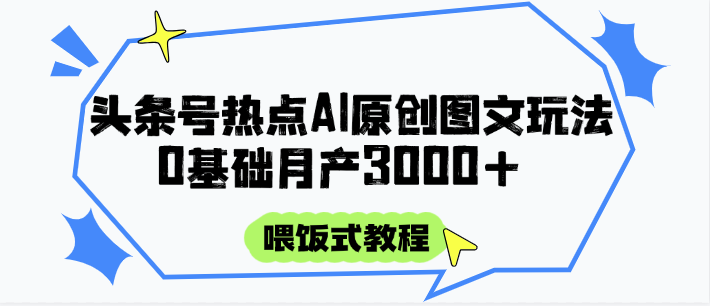 头条号热点AI图文攻略，喂饭式教程+0基础月产3000+-蚂蚁汇资源分享项目网