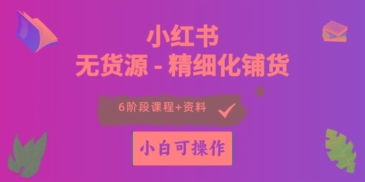 2024小红书电商风口正盛，全优质课程、适合小白(无货源-蚂蚁汇资源分享项目网