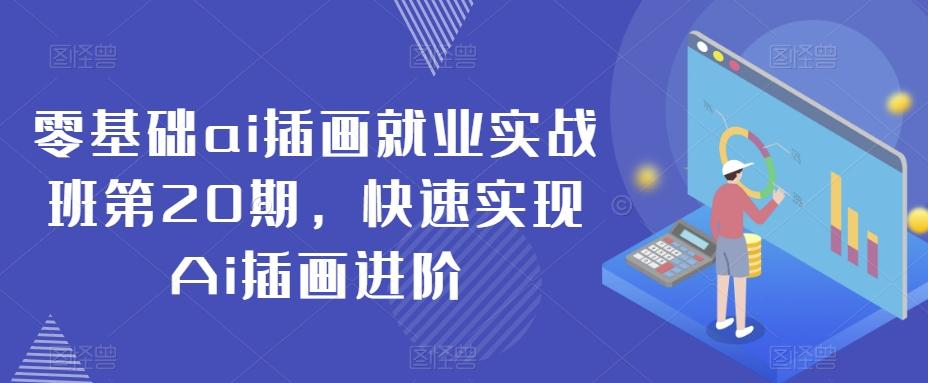 零基础ai插画就业实战班第20期，快速实现Ai插画进阶-蚂蚁汇资源分享项目网