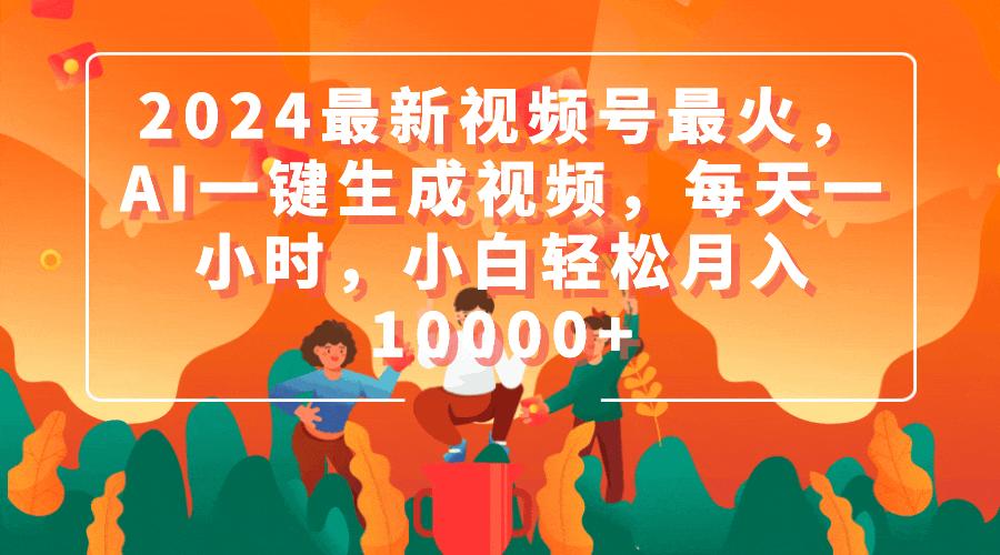 (9735期)2024最新视频号最火，AI一键生成视频，每天一小时，小白轻松月入10000+-蚂蚁汇资源分享项目网