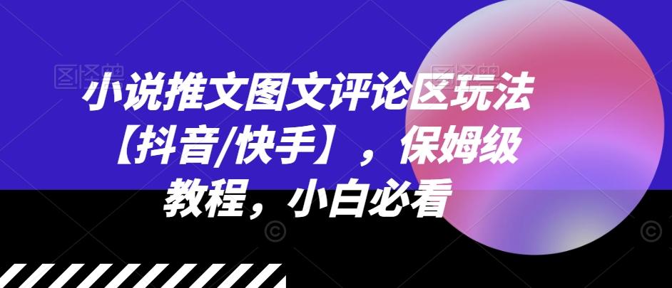 小说推文图文评论区玩法【抖音/快手】，保姆级教程，小白必看-蚂蚁汇资源分享项目网