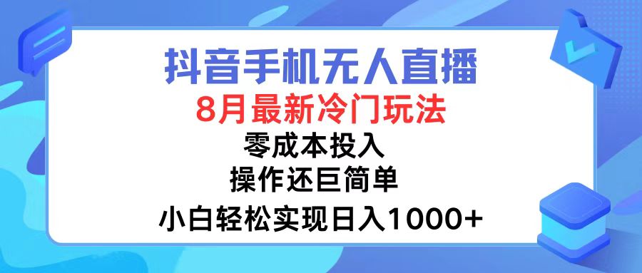 抖音手机无人直播，8月全新冷门玩法，小白轻松实现日入1000+，操作巨…-蚂蚁汇资源分享项目网