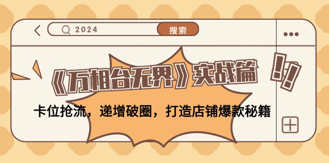 《万相台无界》实战篇：卡位抢流，递增破圈，打造店铺爆款秘籍-无水印-蚂蚁汇资源分享项目网