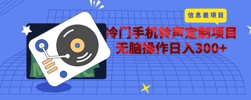冷门手机铃声定制项目，通过信息差无脑操作日入300+-蚂蚁汇资源分享项目网