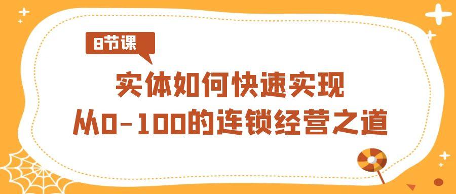 实体如何快速实现从0-100的连锁经营之道(8节视频课)-蚂蚁汇资源分享项目网