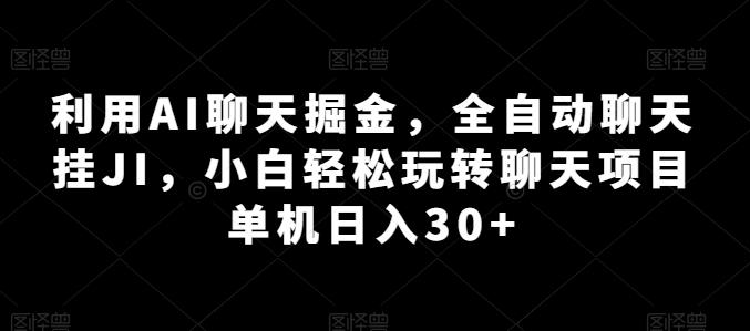 利用AI聊天掘金，全自动聊天挂JI，小白轻松玩转聊天项目 单机日入30+【揭秘】-蚂蚁汇资源分享项目网