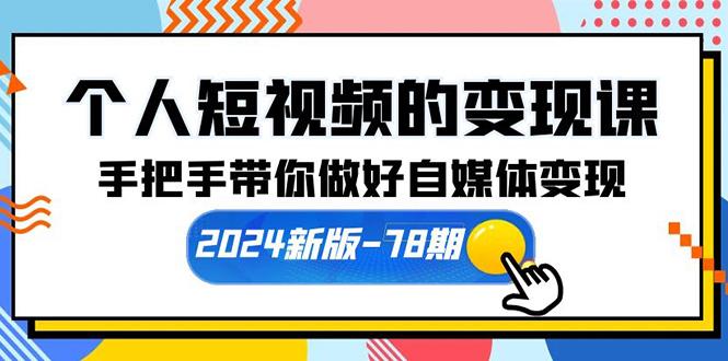(10079期)个人短视频的变现课【2024新版-78期】手把手带你做好自媒体变现(61节课)-蚂蚁汇资源分享项目网