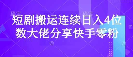 短剧搬运连续日入4位数大佬分享快手零粉爆单经验-蚂蚁汇资源分享项目网