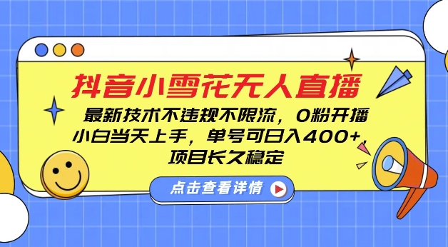 DY小雪花无人直播，0粉开播，不违规不限流，新手单号可日入4张，长久稳定【揭秘】-蚂蚁汇资源分享项目网