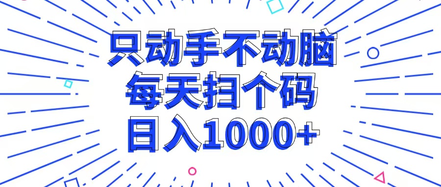 只动手不动脑，每个扫个码，日入1000+-蚂蚁汇资源分享项目网
