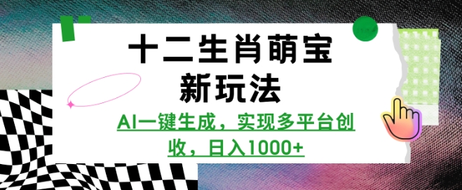 十二生肖萌宝新玩法，AI一键生成，实现多平台创收，日入多张-蚂蚁汇资源分享项目网