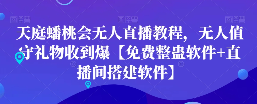 天庭蟠桃会无人直播教程，无人值守礼物收到爆【免费整蛊软件+直播间搭建软件】-蚂蚁汇资源分享项目网