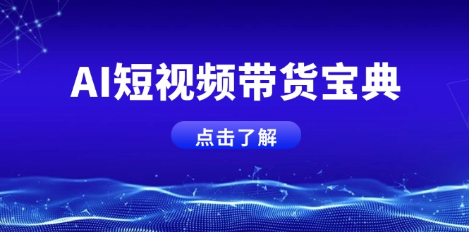 AI短视频带货宝典，智能生成话术，矩阵账号运营思路全解析！-蚂蚁汇资源分享项目网