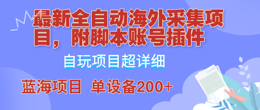 外面卖4980的全自动海外采集项目,带脚本账号插件保姆级教学,号称单日200+-蚂蚁汇资源分享项目网
