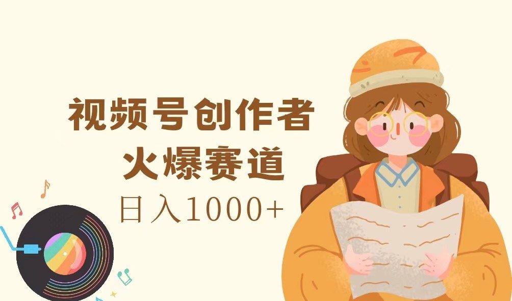 视频号创作者，火爆赛道，日入1000+-蚂蚁汇资源分享项目网
