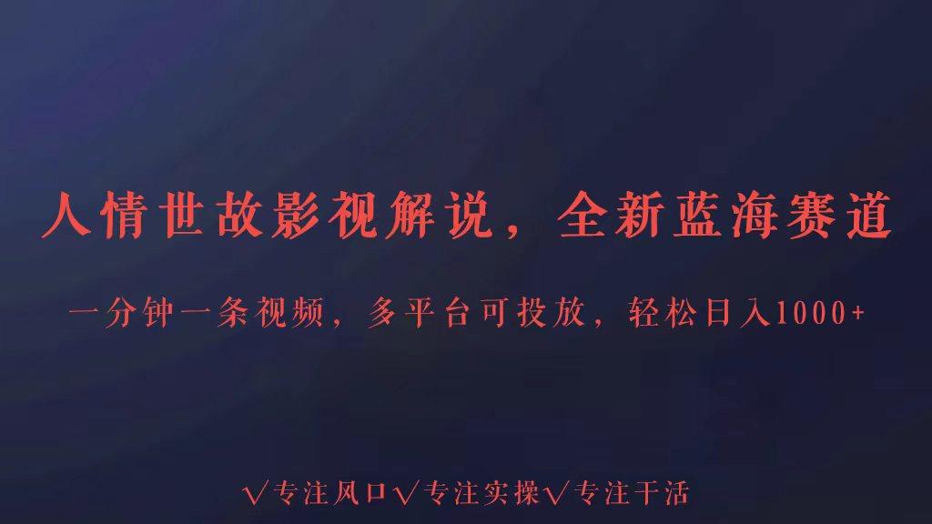全新蓝海赛道人情世故解说，多平台投放轻松日入3000+-蚂蚁汇资源分享项目网