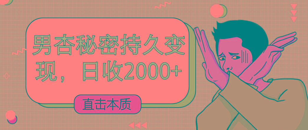 直击本质，男杏秘密持久变现，日收2000+-蚂蚁汇资源分享项目网