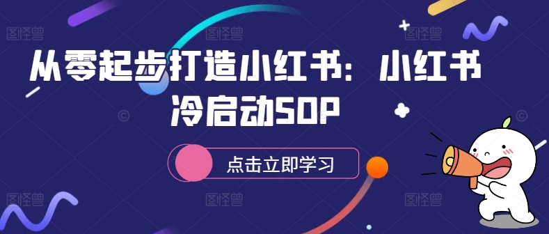 从零起步打造小红书：小红书冷启动SOP-蚂蚁汇资源分享项目网