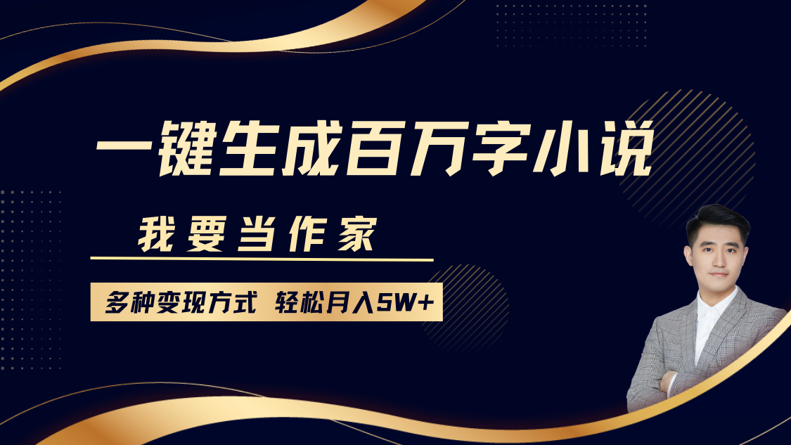 我要当作家，一键生成百万字小说，多种变现方式，轻松月入5W+-蚂蚁汇资源分享项目网