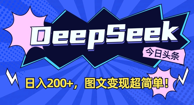 DeepSeek做今日头条图文，每天收益2张，图文变现超简单-蚂蚁汇资源分享项目网