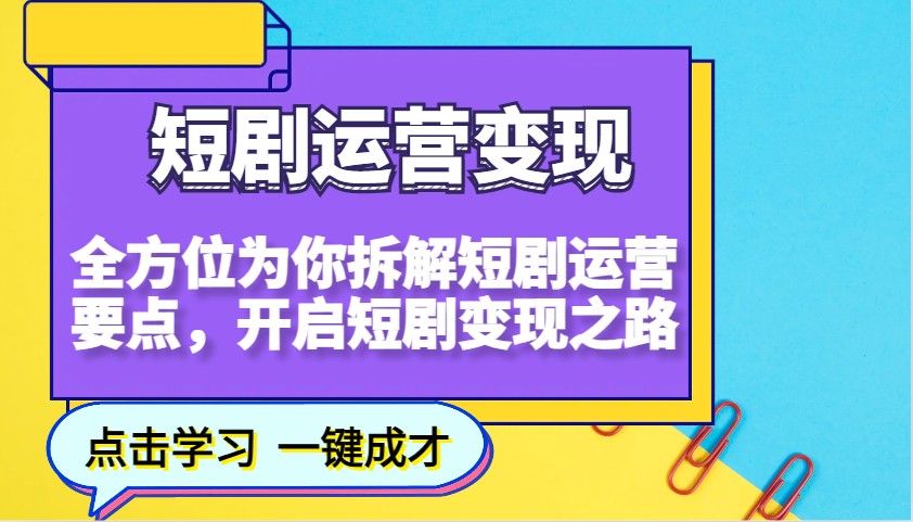 短剧运营变现，全方位为你拆解短剧运营要点，开启短剧变现之路-蚂蚁汇资源分享项目网