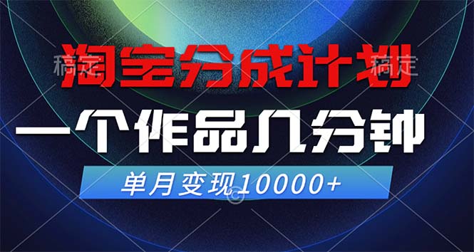 淘宝分成计划，一个作品几分钟， 单月变现10000+-蚂蚁汇资源分享项目网