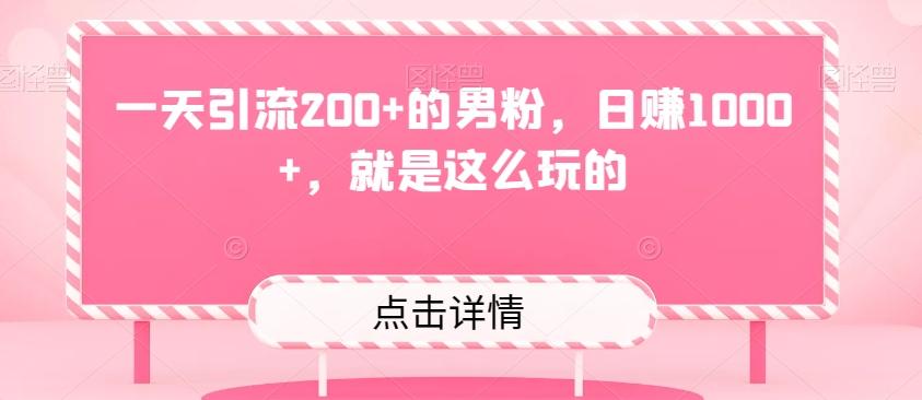 一天引流200+的男粉，日赚1000+，就是这么玩的-蚂蚁汇资源分享项目网