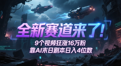 全新赛道来了！9个视频狂涨16W粉，靠AI末日剧本日入4位数，评论区爆肝追更-蚂蚁汇资源分享项目网