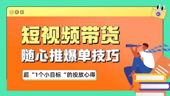 随心推爆单秘诀，短视频带货-超1个小目标的投放心得-蚂蚁汇资源分享项目网