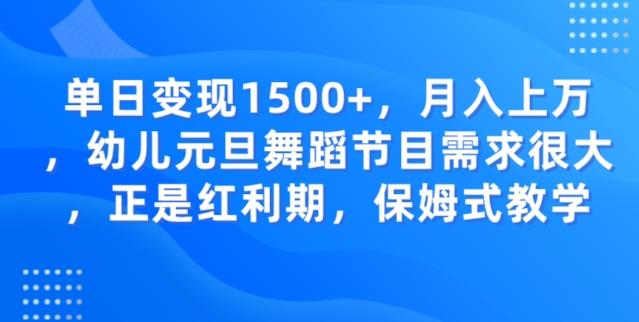 单日变现1500+，月入上万幼儿元旦舞蹈节目需求很大正是红利期，保姆式教学-蚂蚁汇资源分享项目网