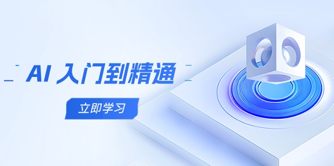 AI 入门到精通，五阶课程学通识，掌握多领域实操要点-蚂蚁汇资源分享项目网