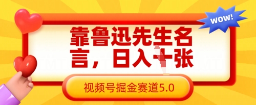 靠鲁迅先生名言，日入数张，视频号掘金赛道5.0-蚂蚁汇资源分享项目网