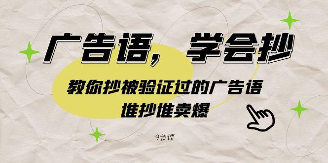 广告语，学会抄！教你抄被验证过的广告语，谁抄谁卖爆(9节课)-蚂蚁汇资源分享项目网