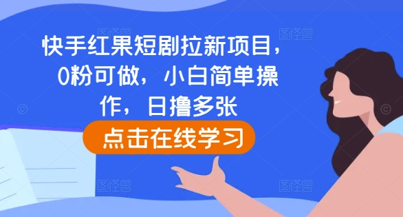 快手红果短剧拉新项目，0粉可做，小白简单操作，日撸多张-蚂蚁汇资源分享项目网