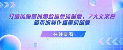打造能跑量的爆款信息流创意，7大文案套路带你制作爆量的创意-蚂蚁汇资源分享项目网
