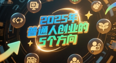 付费文章：2025年普通人创业的5个方向-蚂蚁汇资源分享项目网