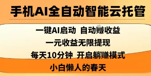 手机AI全自动智能云托管，一键AI启动，AI自动撸收益，支持1元无限体现，每天10分钟，小白懒人的春天【揭秘】-蚂蚁汇资源分享项目网