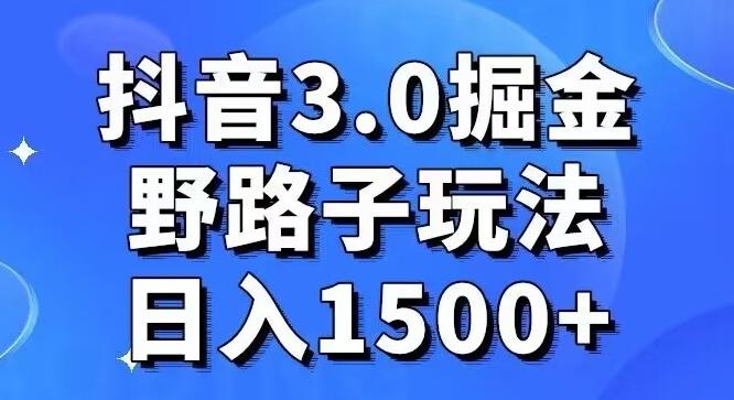 抖音3.0掘金，野路子玩法，实操日入1500+-蚂蚁汇资源分享项目网