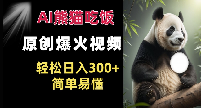 Ai熊猫吃饭爆火视频 原创作品 轻松日入300+  简单易懂-蚂蚁汇资源分享项目网