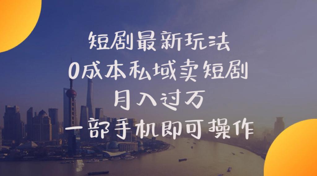 短剧最新玩法    0成本私域卖短剧     月入过万     一部手机即可操作-蚂蚁汇资源分享项目网