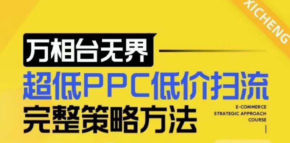 【2024新版】万相台无界，超低PPC低价扫流完整策略方法，店铺核心选款和低价盈选款方法-蚂蚁汇资源分享项目网