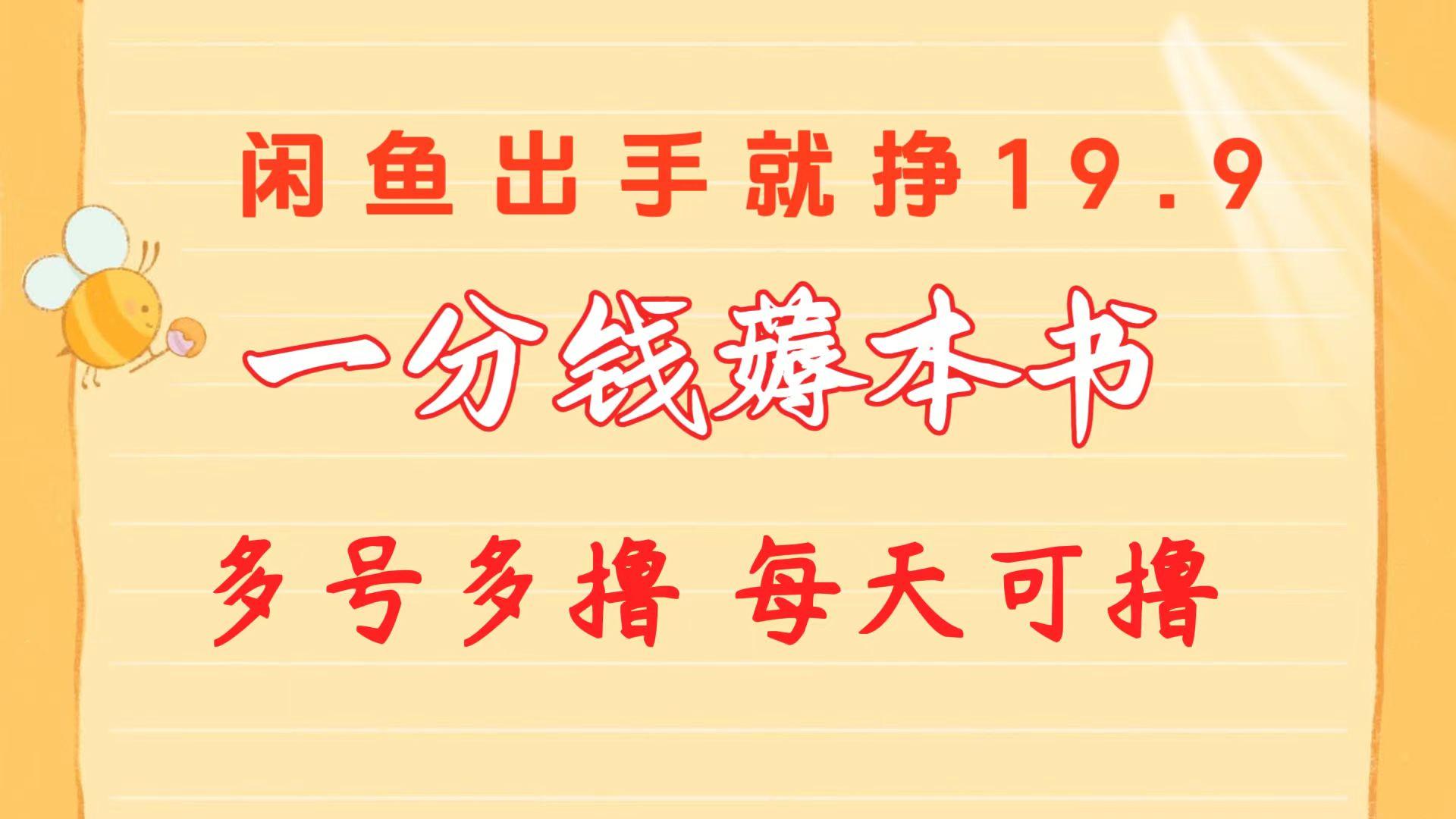 一分钱薅本书 闲鱼出售9.9-19.9不等 多号多撸  新手小白轻松上手-蚂蚁汇资源分享项目网