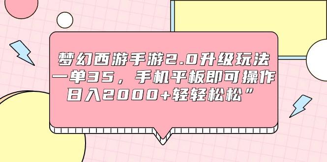(9303期)梦幻西游手游2.0升级玩法，一单35，手机平板即可操作，日入2000+轻轻松松”-蚂蚁汇资源分享项目网