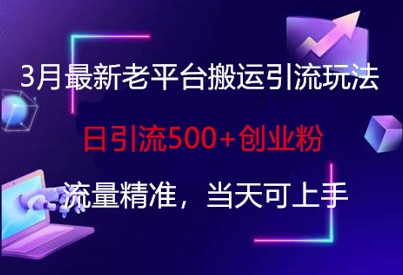 3月最新老平台搬运引流玩法，日引流500+创业粉，流量精准，当天可上手-蚂蚁汇资源分享项目网