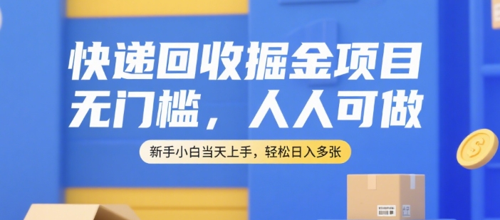 快递回收掘金项目，无门槛，人人可做，新手小白当天上手，轻松日入多张【揭秘】-蚂蚁汇资源分享项目网