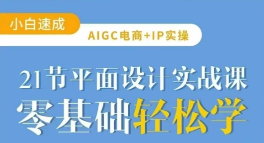 AIGC电商必备实操21节平面设计实战课，教你玩转AI-蚂蚁汇资源分享项目网